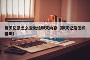 聊天记录怎么查微信聊天内容（聊天记录怎样查询）