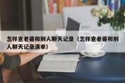 怎样查老婆和别人聊天记录（怎样查老婆和别人聊天记录清单）