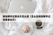 微信聊天记录名片怎么查（怎么在微信聊天记录里查名片）