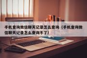 手机查询微信聊天记录怎么查询（手机查询微信聊天记录怎么查询不了）