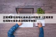 正规黑客在线帮忙接单违法吗知乎（正规黑客在线帮忙接单违法吗知乎视频）