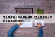 怎么同步老公手机不被发现（怎么同步老公手机不被发现教程呢）