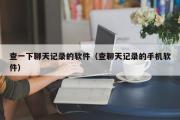 查一下聊天记录的软件（查聊天记录的手机软件）