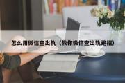 怎么用微信查出轨（教你微信查出轨绝招）