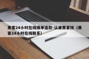 黑客24小时在线接单追款-认准黑客技（黑客24小时在线联系）