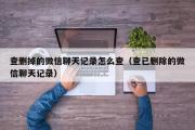 查删掉的微信聊天记录怎么查（查已删除的微信聊天记录）