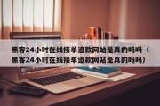 黑客24小时在线接单追款网站是真的吗吗（黑客24小时在线接单追款网站是真的吗吗）