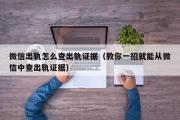 微信出轨怎么查出轨证据（教你一招就能从微信中查出轨证据）