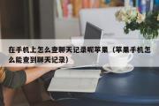 在手机上怎么查聊天记录呢苹果（苹果手机怎么能查到聊天记录）