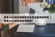 黑客24小时在线接单平台电话是真的吗吗（黑客24小时在线接单网站）