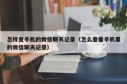 怎样查手机的微信聊天记录（怎么查看手机里的微信聊天记录）