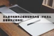 怎么查手机聊天记录微信聊天内容（手机怎么查看聊天记录微信）