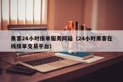 黑客24小时接单服务网站（24小时黑客在线接单交易平台）