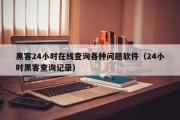 黑客24小时在线查询各种问题软件（24小时黑客查询记录）